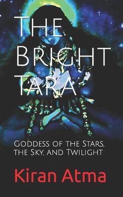 The Bright Tara: Goddess of the Stars, the Sky, and Twilight