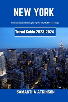 New York Travel Guide 2023-2024: The Essential Guide to Exploring the City That Never Sleeps