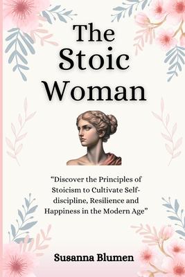 The Stoic Woman: Finding Inner Strength to Live a Fulfilling Life