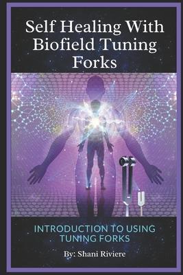 Self Healing with Biofield Tuning Forks: Introduction to Using Tuning Forks