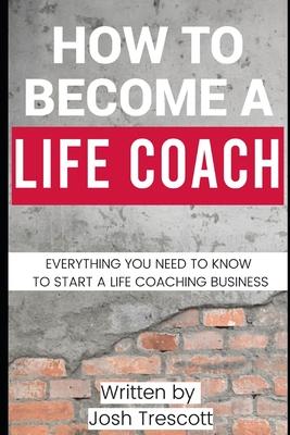 How To Become A Life Coach: Everything You Need To Know To Start A Life Coaching Business