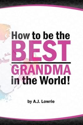 How to be the Best Grandma in the World: Proven Strategies for Making Lifelong Memories Subscription