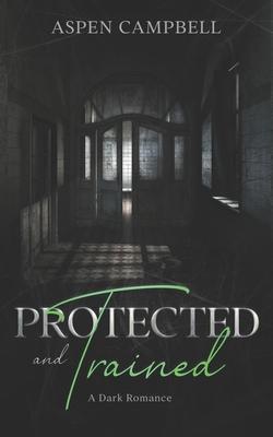 Protected and Trained: A Dark Romance