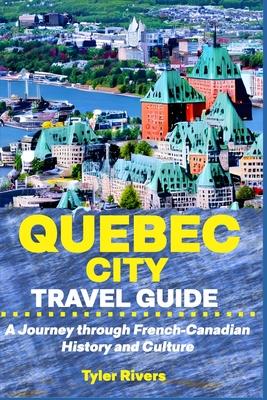 Quebec City Travel Guide: A Journey through French-Canadian History and Culture