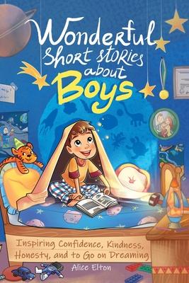 Wonderful Short Stories About Boys: Inspiring Confidence, Kindness, Honesty, and to Go on Dreaming