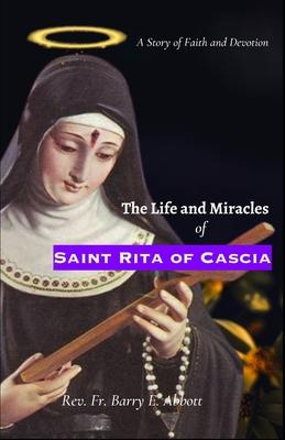 The Life and Miracles of Saint Rita of Cascia: A Story of Faith and Devotion