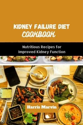 Kidney failure diet cookbook: Nutritious Recipes for Improved Kidney Function