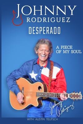 Johnny Rodriguez Desperado: A Piece of My Soul