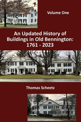 An Updated History of Buildings in Old Bennington: 1761 - 2023: Volume 1