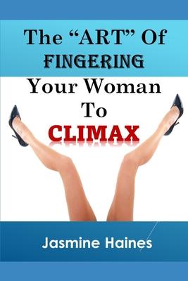 The Art Of Fingering A Woman To Climax