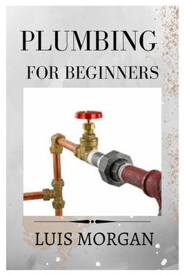 Plumbing for Beginners: A Comprehensive Guide for Beginners