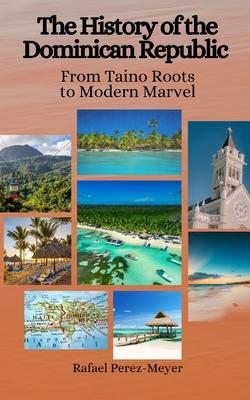 The History of the Dominican Republic: From Taino Roots to Modern Marvel