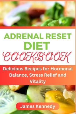 Adrenal Reset Cookbook: Delicious Recipes for Hormonal Balance, Stress Relief and Vitality