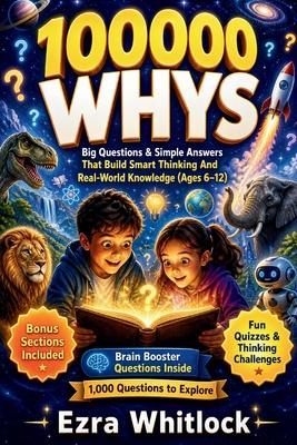 100000 Whys: Big Questions & Simple Answers That Build Smart Thinking and Real-World Knowledge For Kids (Ages 6-12) Subscription