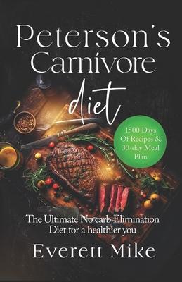 Peterson's Carnivore Diet: The Ultimate Low Carb Elimination Diet for a Healthier You