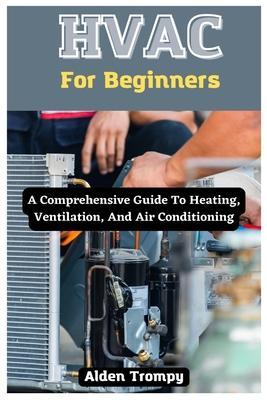 HVAC For Beginners: A Comprehensive Guide To Heating, Ventilation, And Air Conditioning