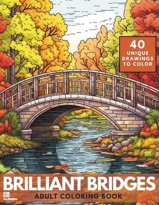 Brilliant Bridges Coloring Book: An Amazing Set of 40 Varied Bridges for Adults and Teens