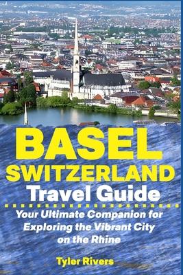 Basel Switzerland Travel Guide: Your Ultimate Companion for Exploring the Vibrant City on the Rhine