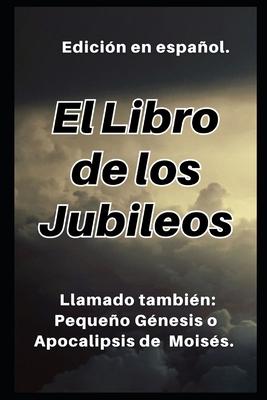 El Libro de los Jubileos: Llamado tambin: Pequeo Gnesis o Apocalipsis de Moiss.