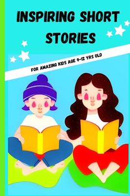 Inspiring Short Stories: For kids age 9-12yrs old