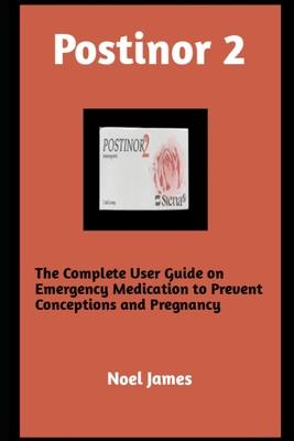 Postinor 2: The Complete User Guide on Emergency Medication to Prevent Conception and Pregnancy