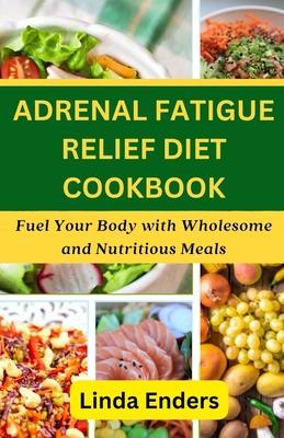 Adrenal Fatigue Relief Diet Cookbook