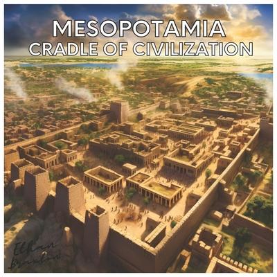 Mesopotamia: Cradle of Civilization