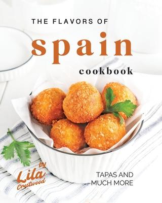 The Flavors of Spain Cookbook: Tapas and Much More