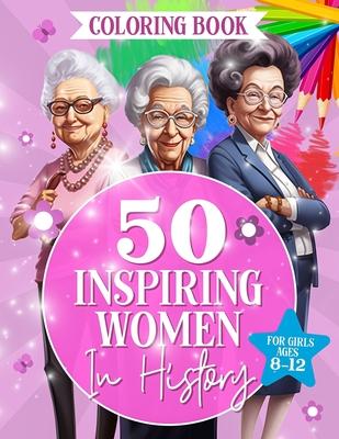 50 Inspiring Women in History: Fun And Educational Coloring Book For Girls Ages 8-12