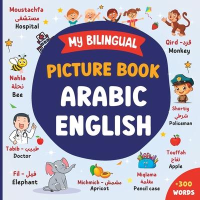 My Bilingual Picture Book Arabic English: Learn Arabic For Children And Beginners 300 Words for Everyday Life with Beautiful Illustrations 18 Colourfu