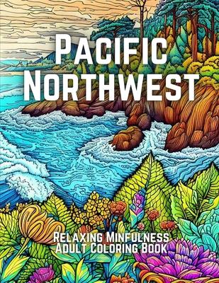 Pacific Northwest: Relaxing Mindfulness Adult Coloring Book