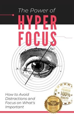 The Power of Hyperfocus: How to Avoid Distractions and Focus on Priorities