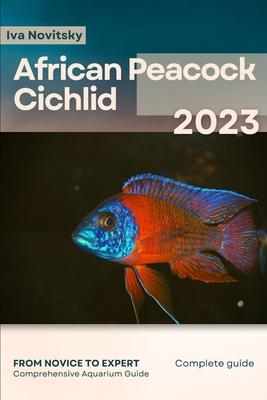 African Peacock Cichlid: From Novice to Expert. Comprehensive Aquarium Fish Guide