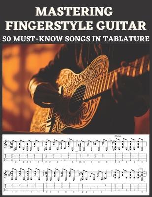 Mastering Fingerstyle Guitar: 50 Essential Songs in Tablature