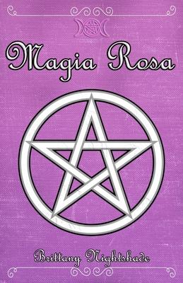 Magia Rosa: Hechizos de Amor, Proteccin y Poder Femenino, Libro de Brujera