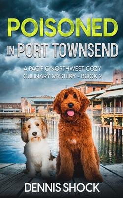 Poisoned in Port Townsend: A Pacific Northwest Cozy Culinary Mystery - book 2