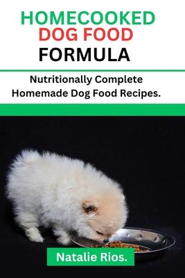 Homecooked Dog Food Formula: Nutritionally Complete Homemade dog food recipes.