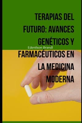 Terapias del Futuro: Avances Genticos y Farmacuticos en la Medicina Moderna