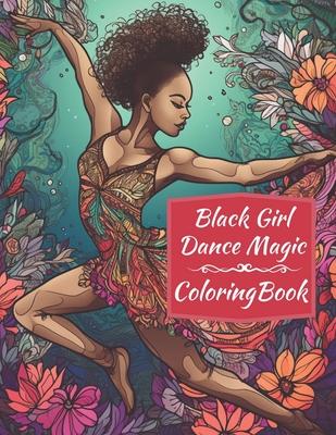 Black Girl Dance Magic Coloring Book: A Ballet Coloring Book For Young Black Women