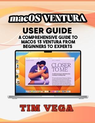 Macos Ventura User Guide: A Comprehensive Guide to Macos 13 Ventura from Beginners to Experts