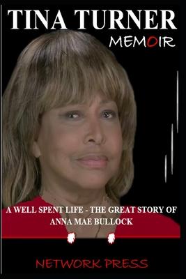 Tina Turner Memoir: A Well Spent Life - The Great Story of Anna Mae Bullock