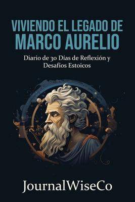 Viviendo el Legado de Marco Aurelio: Diario de 30 Das de Reflexin y Desafos Estoicos