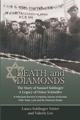 Death & Diamonds. The Story of Samuel Soldinger. A Legacy of Oskar Schindler: A Holocaust Survivor's Inspiring Journey of Survival Faith, Hope, Luck a