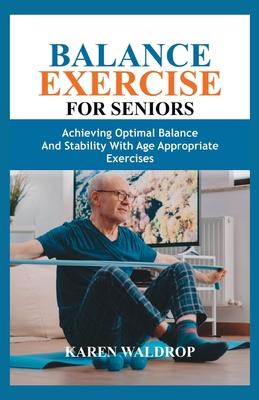 Balance Exercise for Seniors: Achieving Optimal Balance and Stability with Age Appropriate Exercises