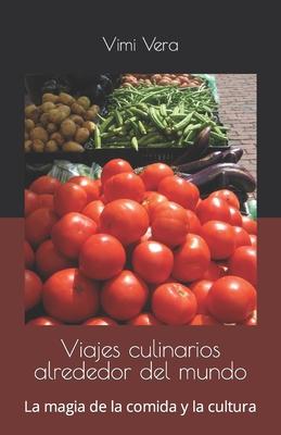 Viajes culinarios alrededor del mundo: La magia de la comida y la cultura