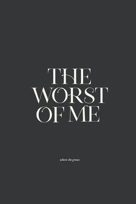 The Worst of Me: Dark Poems and Grim Tales about Love, Life, and Losing Yourself