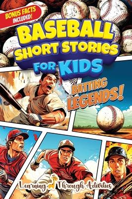 Baseball Short Stories For Kids: Inspirational, Crazy, And Unforgettable Stories For Young Readers Set In The World Of Baseball