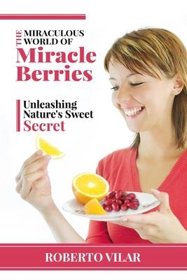 The Miraculous World of Miracle berries: Unleashing Nature's Sweet Secret