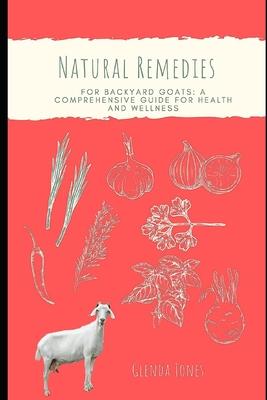 Natural Remedies for Backyard Goats: A Comprehensive Guide for Health and Wellness