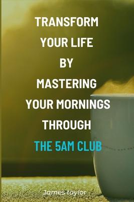 Transform Your Life by Mastering Your Mornings through the 5AM Club